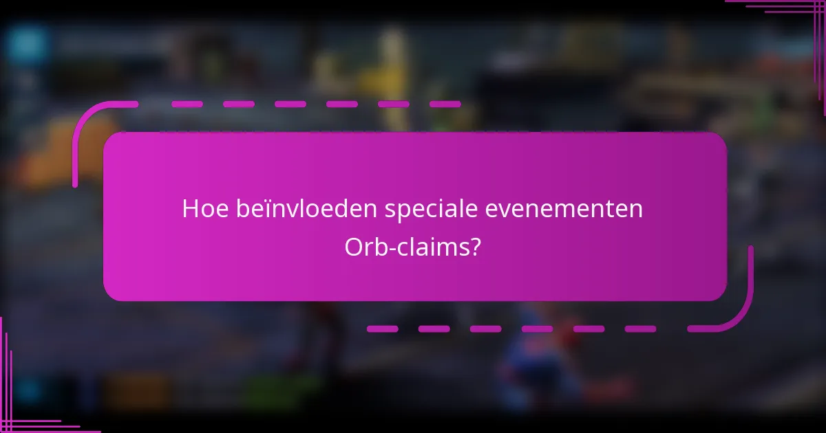 Hoe beïnvloeden speciale evenementen Orb-claims?