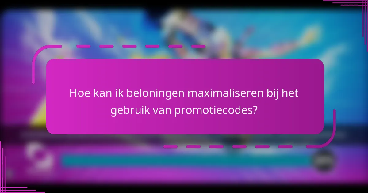 Hoe kan ik beloningen maximaliseren bij het gebruik van promotiecodes?