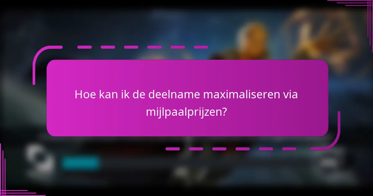Hoe kan ik de deelname maximaliseren via mijlpaalprijzen?