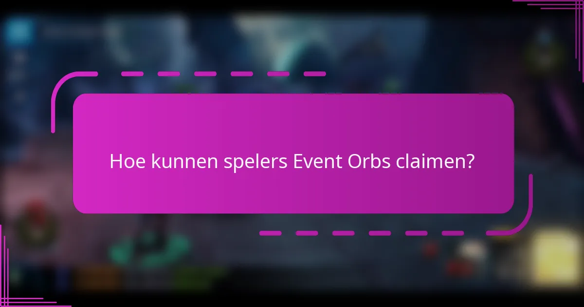 Hoe kunnen spelers Event Orbs claimen?