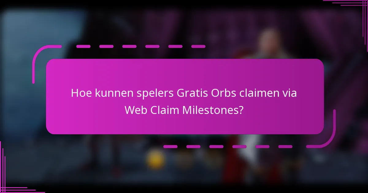 Hoe kunnen spelers Gratis Orbs claimen via Web Claim Milestones?