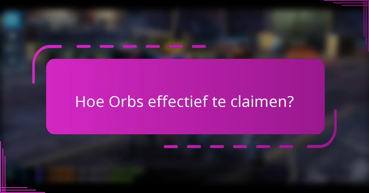Hoe Orbs effectief te claimen?