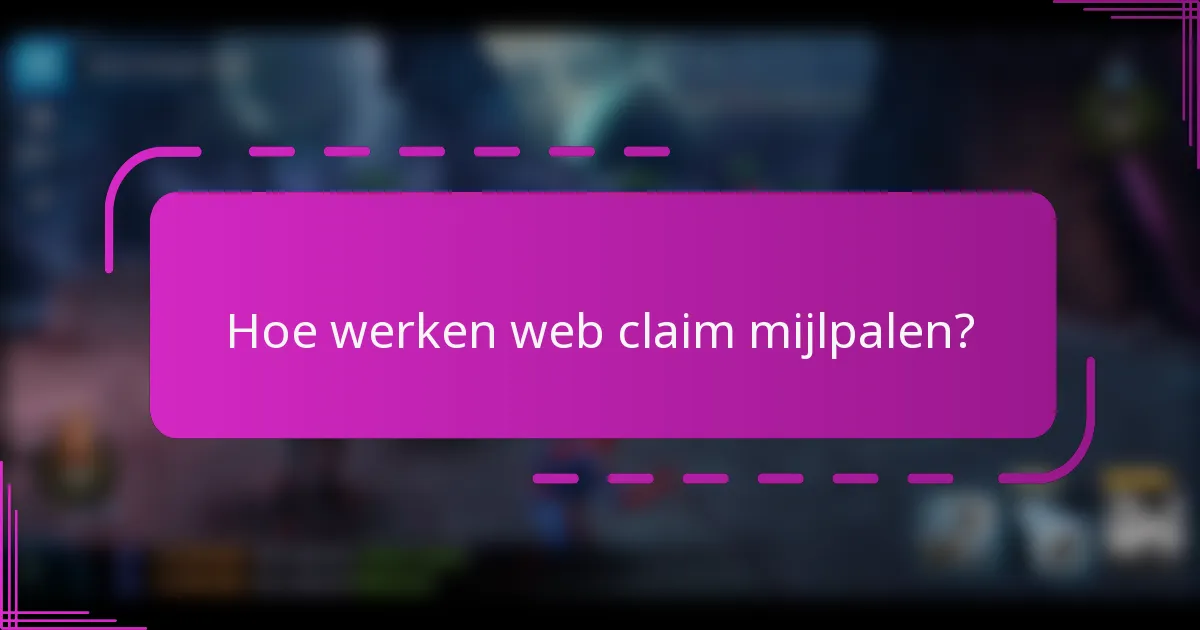 Hoe werken web claim mijlpalen?