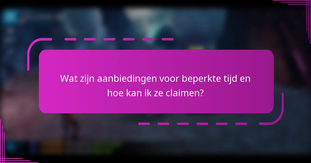 Wat zijn aanbiedingen voor beperkte tijd en hoe kan ik ze claimen?