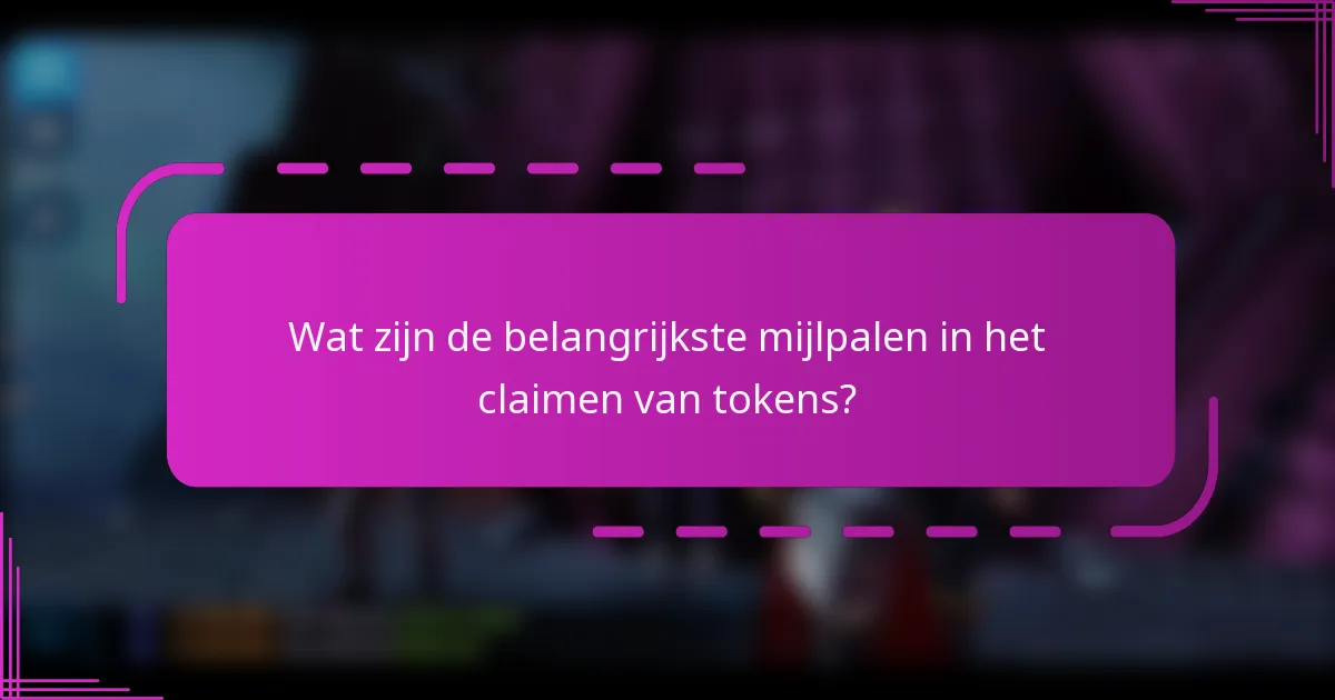 Wat zijn de belangrijkste mijlpalen in het claimen van tokens?