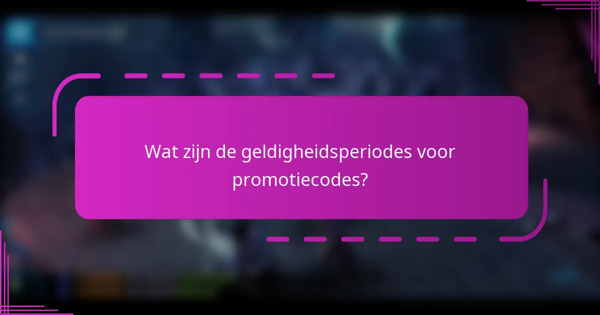 Wat zijn de geldigheidsperiodes voor promotiecodes?