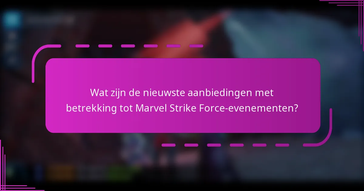 Wat zijn de nieuwste aanbiedingen met betrekking tot Marvel Strike Force-evenementen?