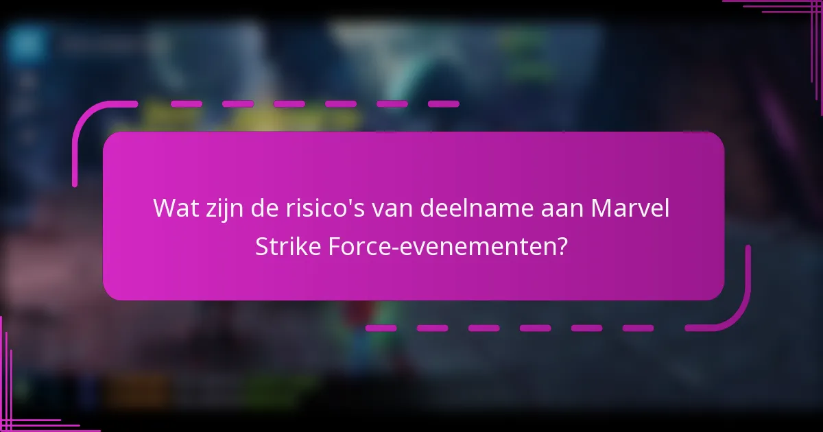 Wat zijn de risico's van deelname aan Marvel Strike Force-evenementen?