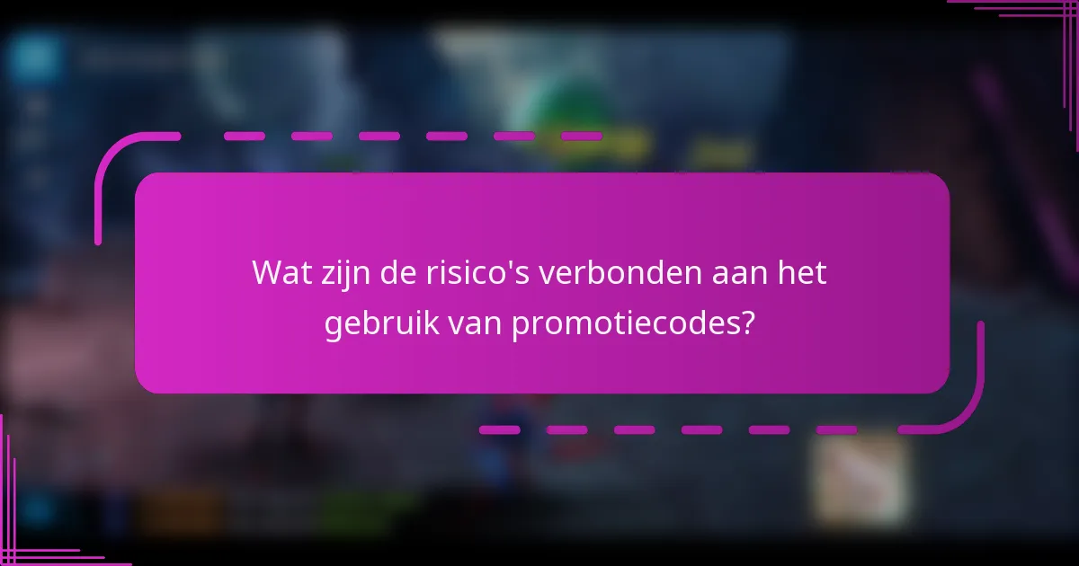 Wat zijn de risico's verbonden aan het gebruik van promotiecodes?