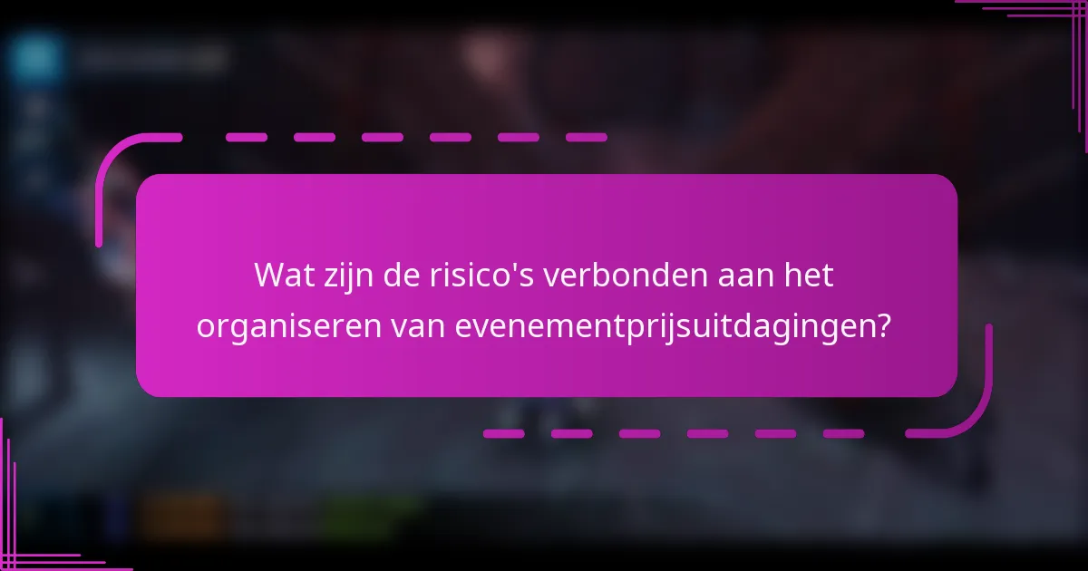 Wat zijn de risico's verbonden aan het organiseren van evenementprijsuitdagingen?