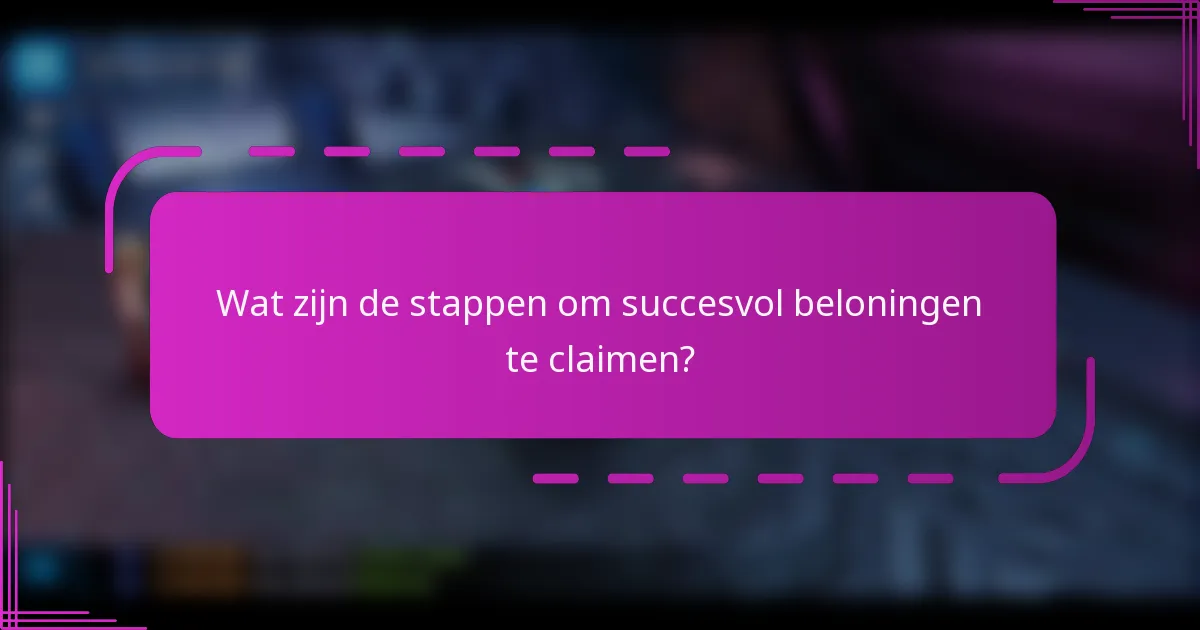 Wat zijn de stappen om succesvol beloningen te claimen?