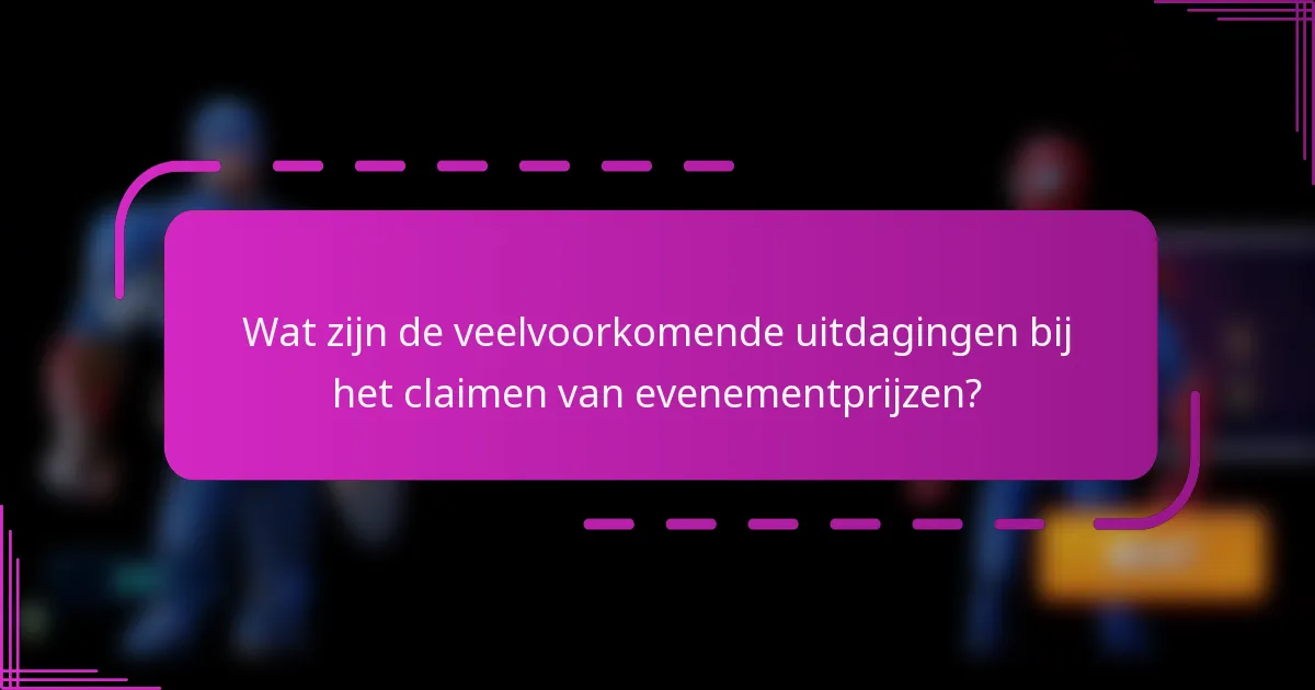 Wat zijn de veelvoorkomende uitdagingen bij het claimen van evenementprijzen?