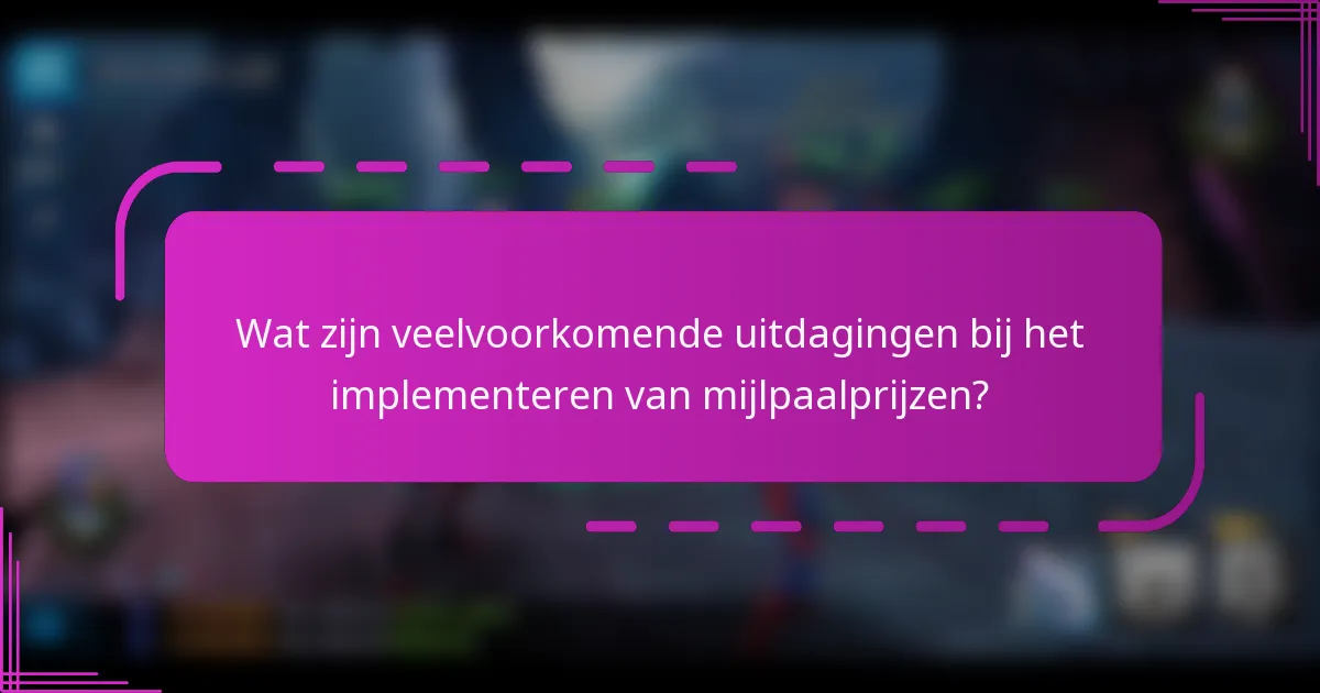 Wat zijn veelvoorkomende uitdagingen bij het implementeren van mijlpaalprijzen?