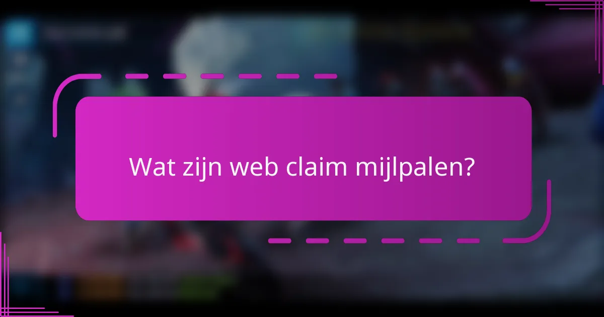Wat zijn web claim mijlpalen?