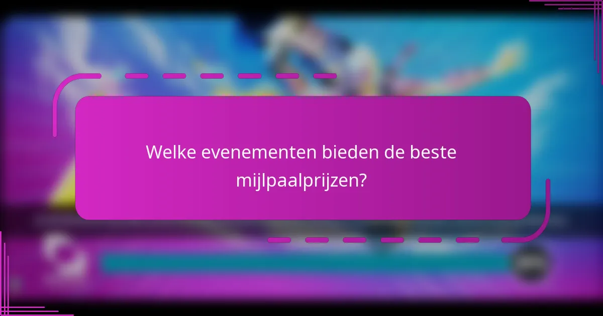 Welke evenementen bieden de beste mijlpaalprijzen?