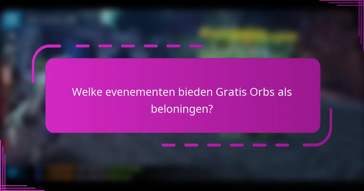 Welke evenementen bieden Gratis Orbs als beloningen?