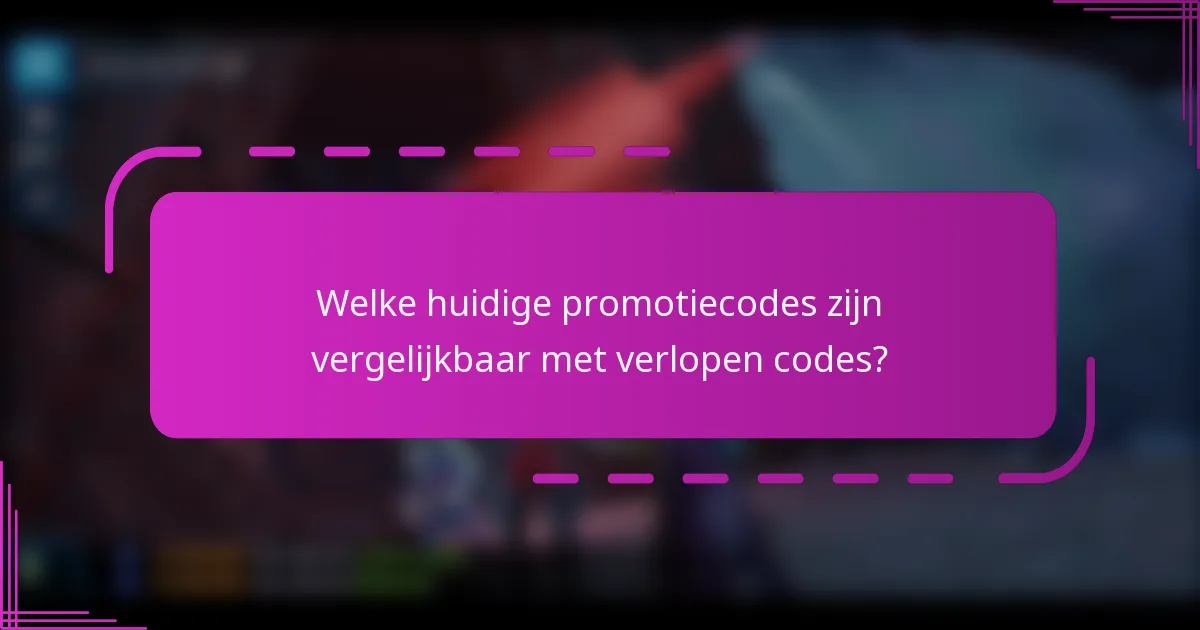 Welke huidige promotiecodes zijn vergelijkbaar met verlopen codes?