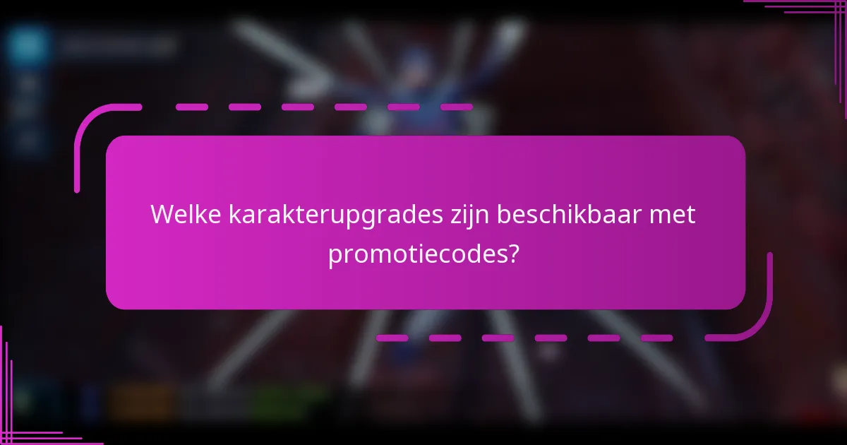 Welke karakterupgrades zijn beschikbaar met promotiecodes?
