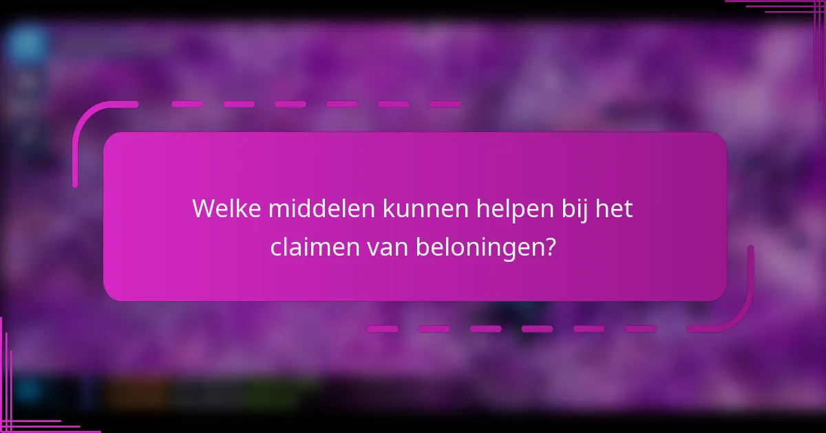 Welke middelen kunnen helpen bij het claimen van beloningen?