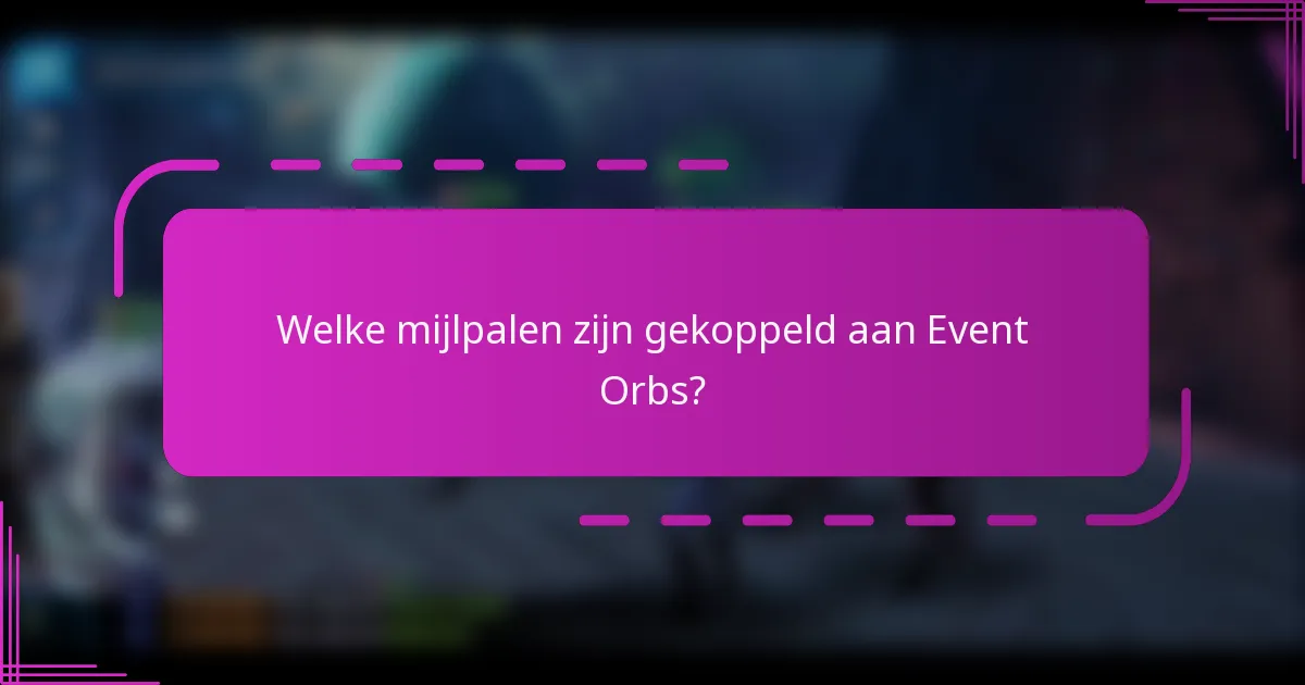 Welke mijlpalen zijn gekoppeld aan Event Orbs?