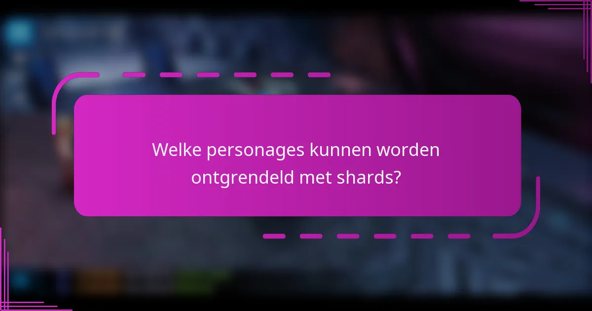 Welke personages kunnen worden ontgrendeld met shards?