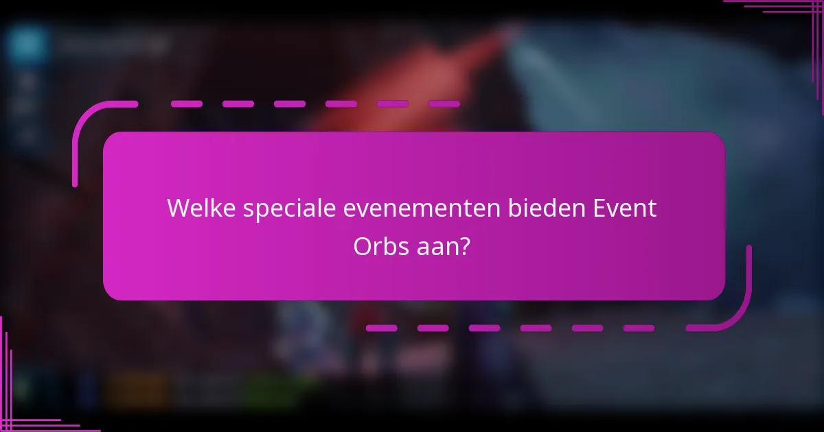 Welke speciale evenementen bieden Event Orbs aan?