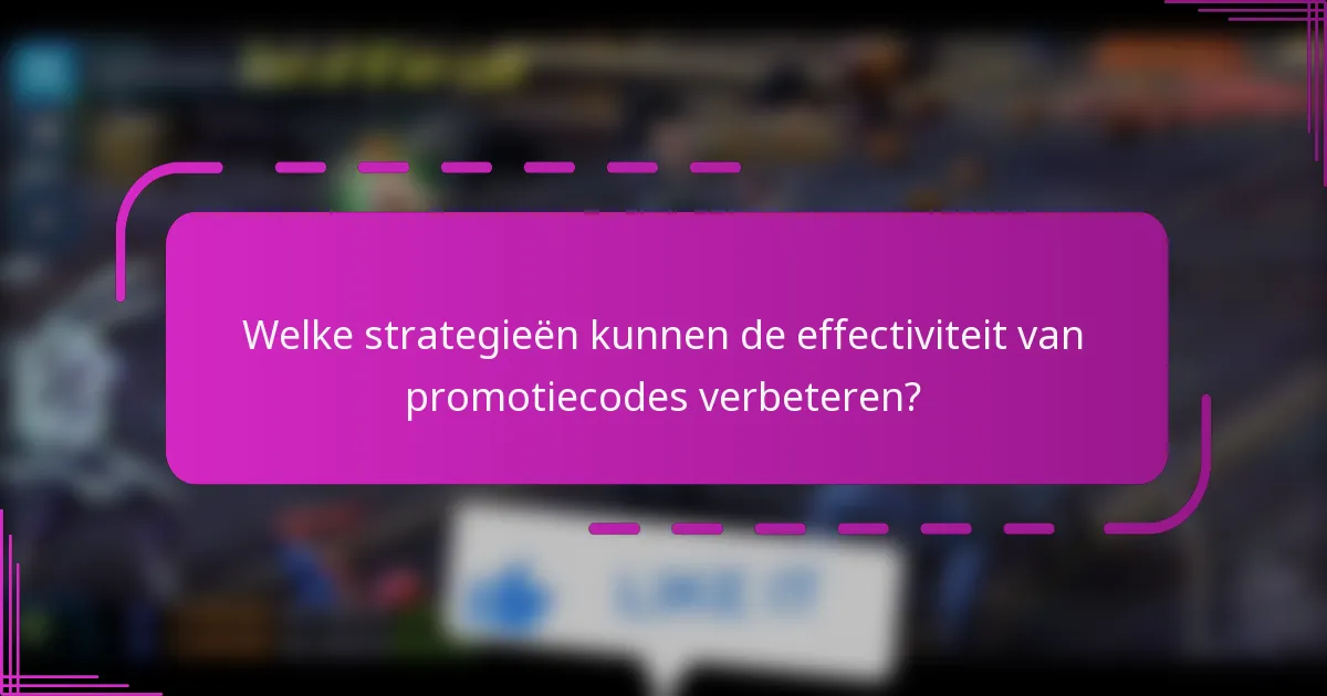 Welke strategieën kunnen de effectiviteit van promotiecodes verbeteren?