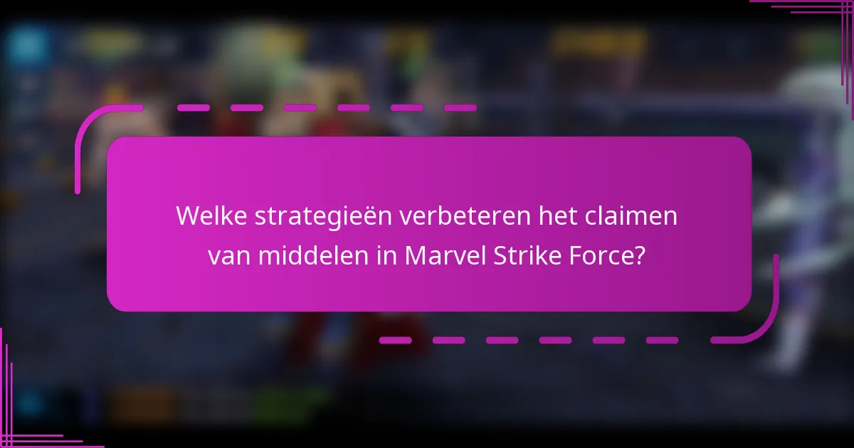 Welke strategieën verbeteren het claimen van middelen in Marvel Strike Force?