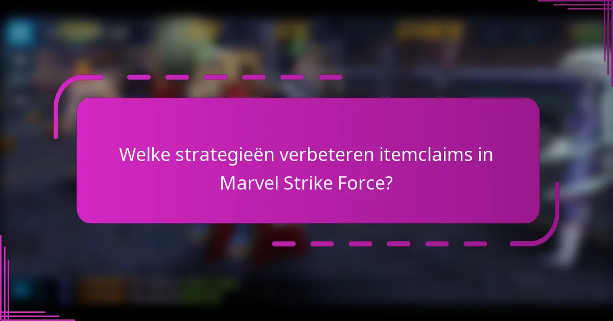 Welke strategieën verbeteren itemclaims in Marvel Strike Force?