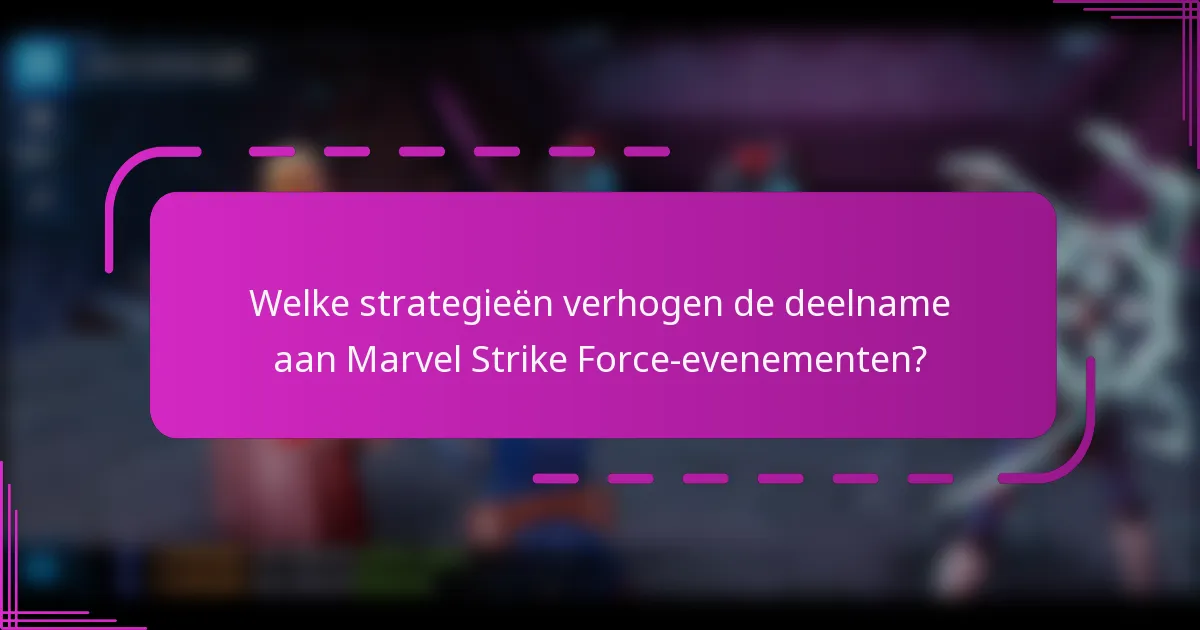 Welke strategieën verhogen de deelname aan Marvel Strike Force-evenementen?