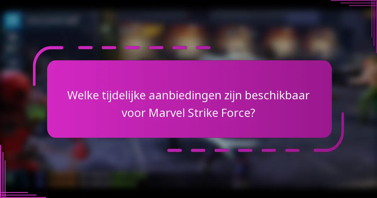 Welke tijdelijke aanbiedingen zijn beschikbaar voor Marvel Strike Force?