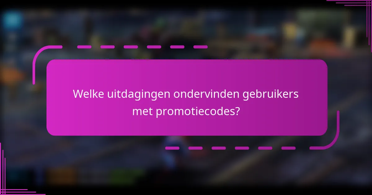Welke uitdagingen ondervinden gebruikers met promotiecodes?